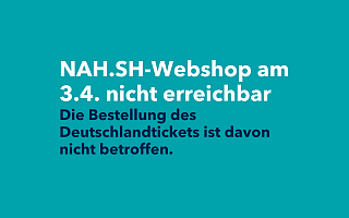 Text auf türkisem Hintergrund: NAH.SH-Webshop am 3.4. nicht erreichbar Die Bestellung des Deutschlandtickets ist davon nicht betroffen.