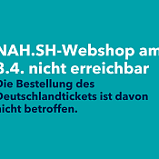 Text auf türkisem Hintergrund: NAH.SH-Webshop am 3.4. nicht erreichbar Die Bestellung des Deutschlandtickets ist davon nicht betroffen.