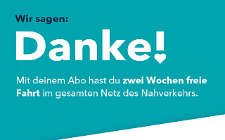 AboUpgrade Schriftzug auf türkisem Hintergrund: "Wir sagen Danke! Mit deinem Abo hast du zwei Wochen frei Fahrt im gesamten Netz des Nahverkehrs"