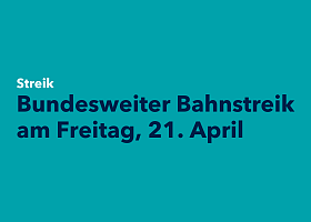 Schriftzug: Bundesweiter Bahnstreik am Freitag, 21. April